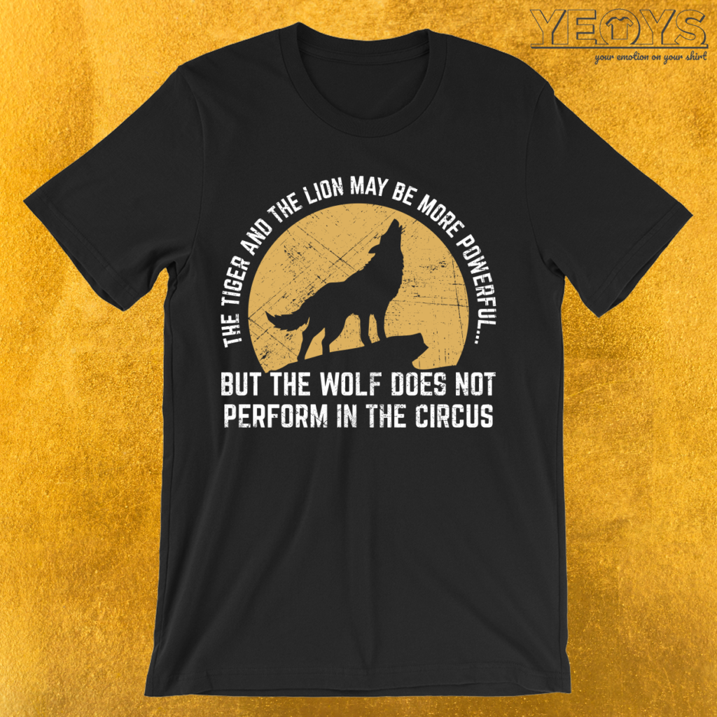 The Wolf Does Not Perform In The Circus T-Shirt | yeoys.com