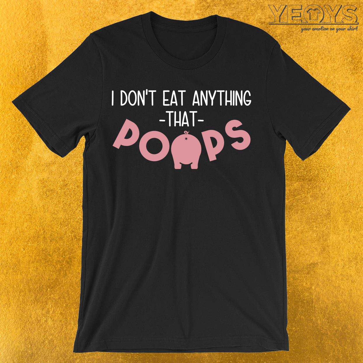 I Don’t Eat Anything That Poops T-Shirt