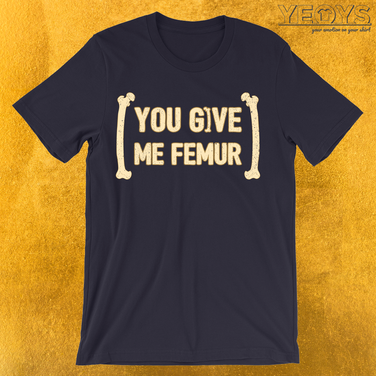 You Give Me Femur T-Shirt