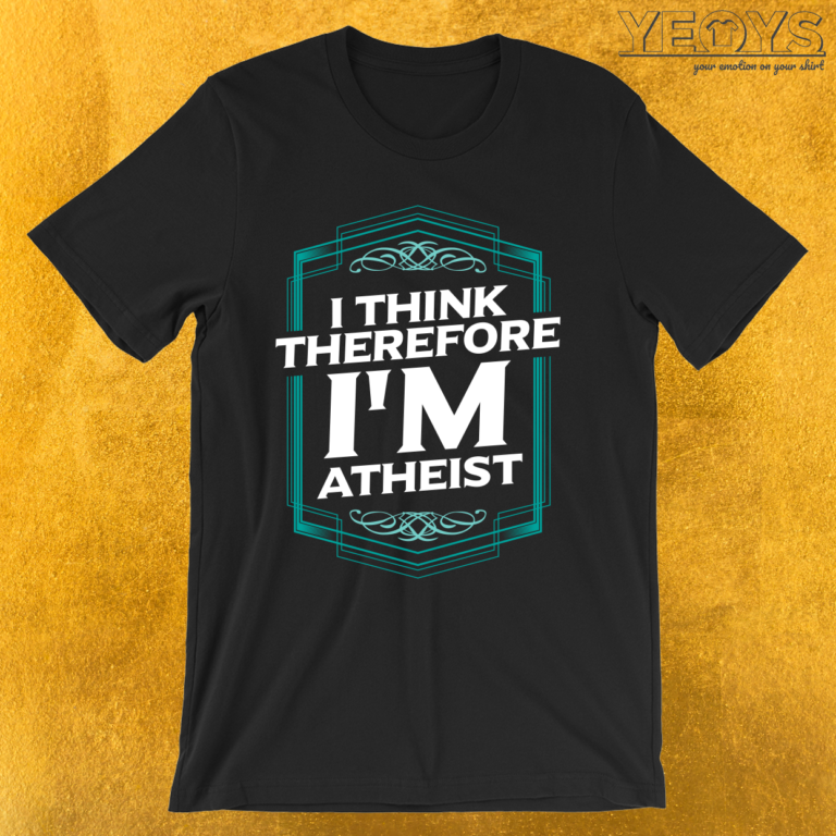 I Think Therefore I’m Atheist T-Shirt | yeoys.com