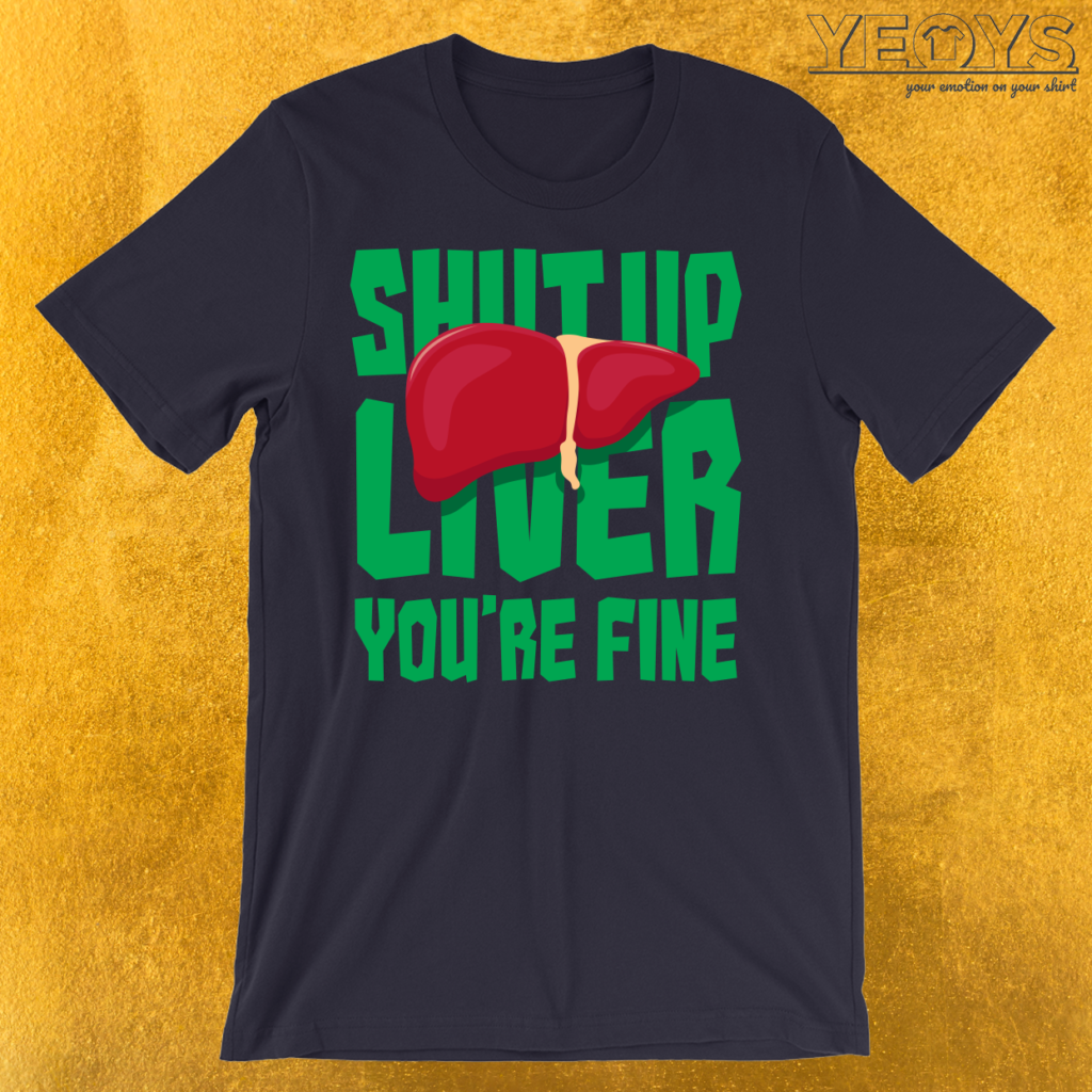 Shut Up Liver Youre Fine T Shirt