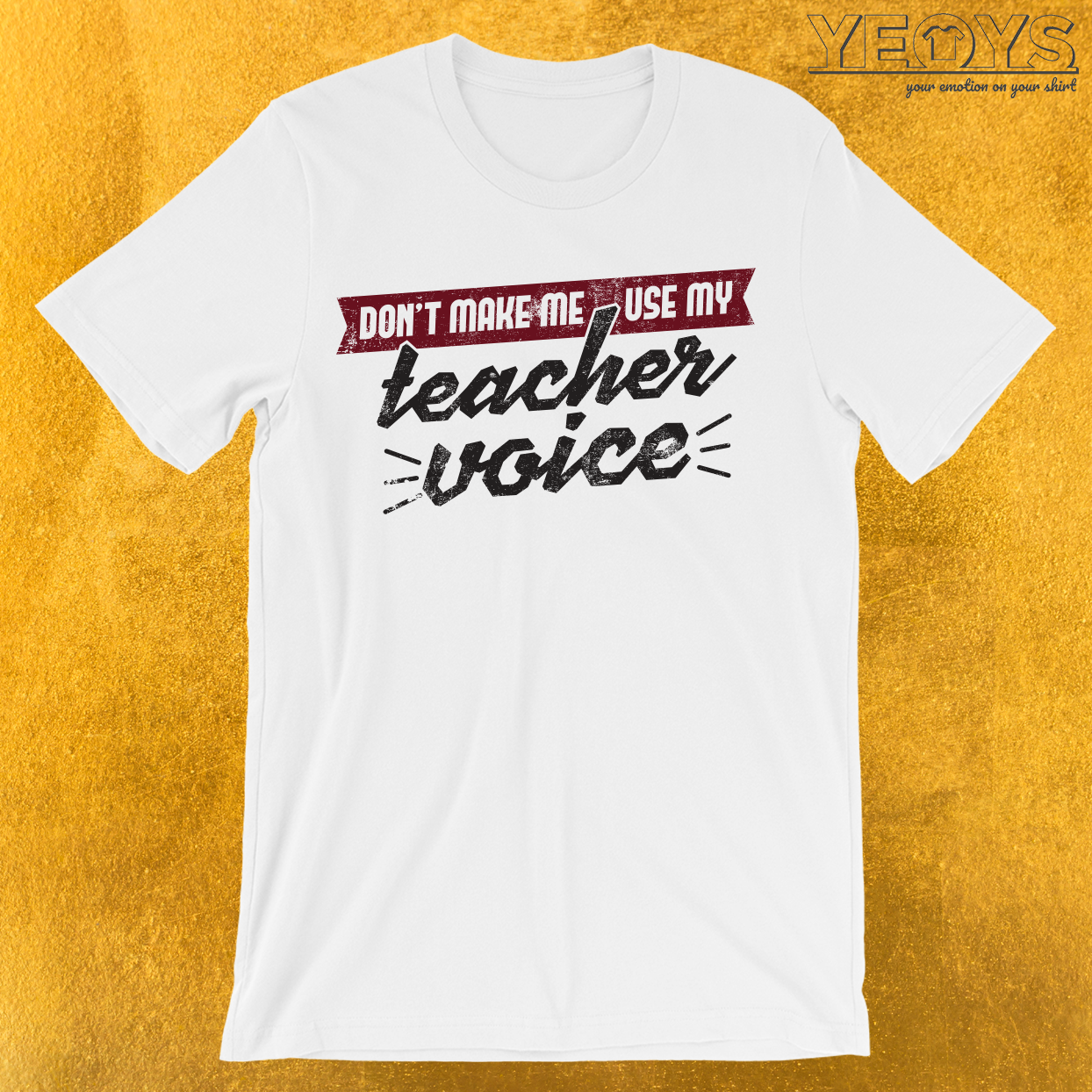 Don’t Make Me Use My Teacher Voice T-Shirt