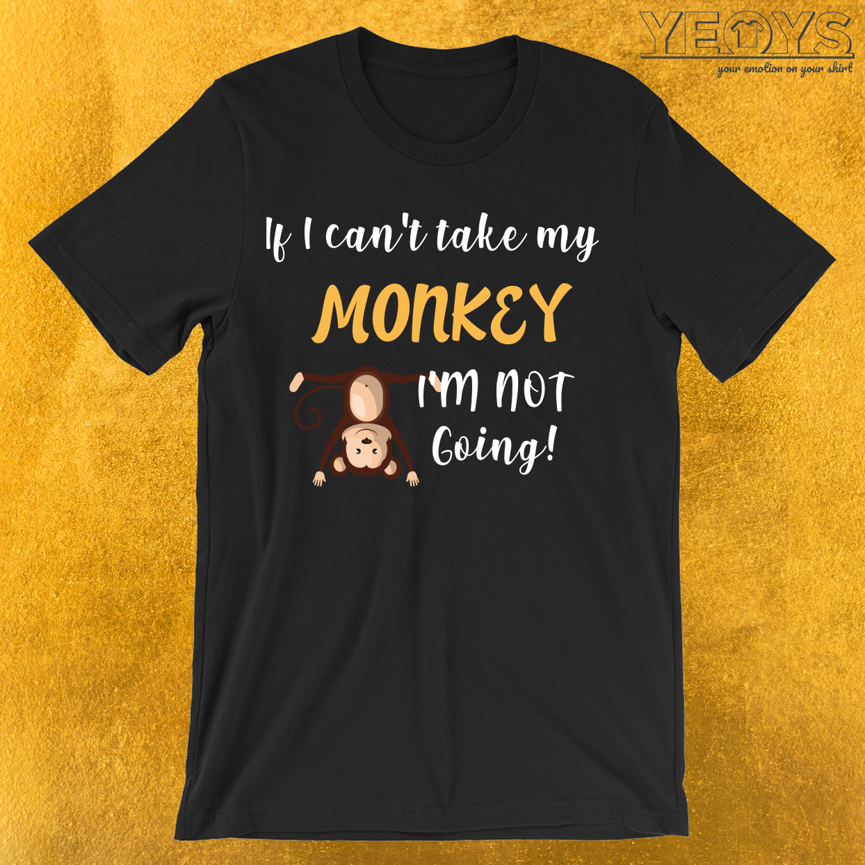 If I Can’t Take My Monkey I’m Not Going T-Shirt