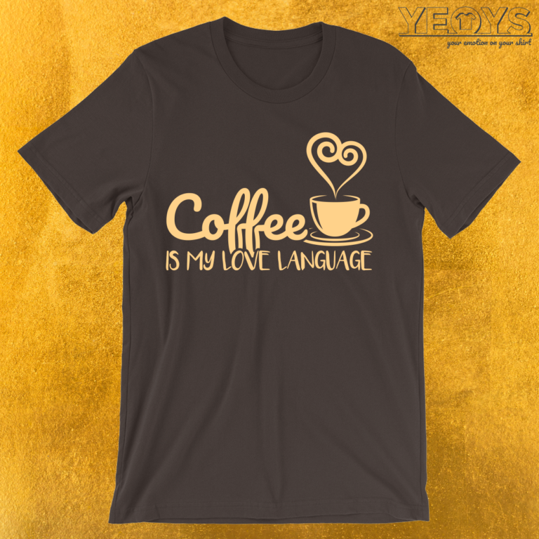 Coffee Is My Love Language T-Shirt | yeoys.com