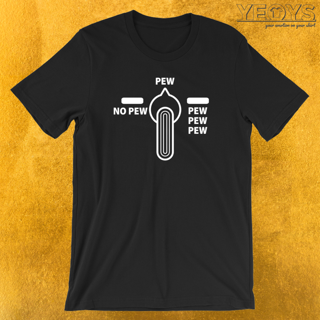 No Pew Pew Pew Pew Pew T-Shirt | yeoys.com