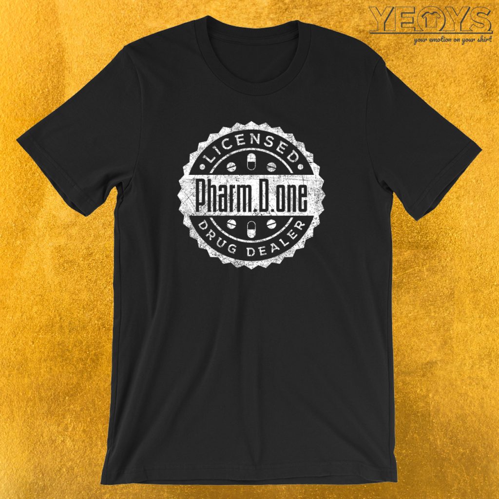 Pharm.D.one Licensed Drug Dealer T-Shirt | yeoys.com