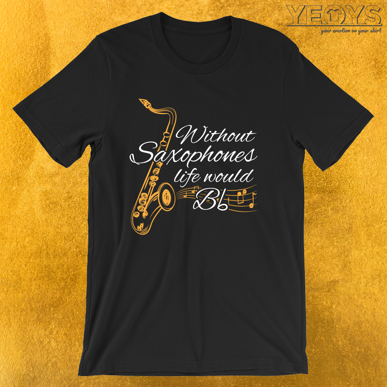 Without Saxophones Life Would B Flat – Funny Music Quotes Tee