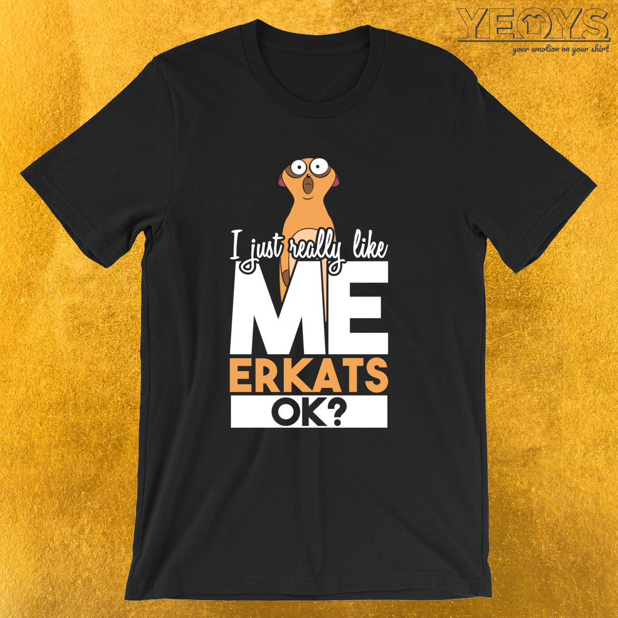 I Just Really Like Meerkats Ok – Funny Meerkat Tee