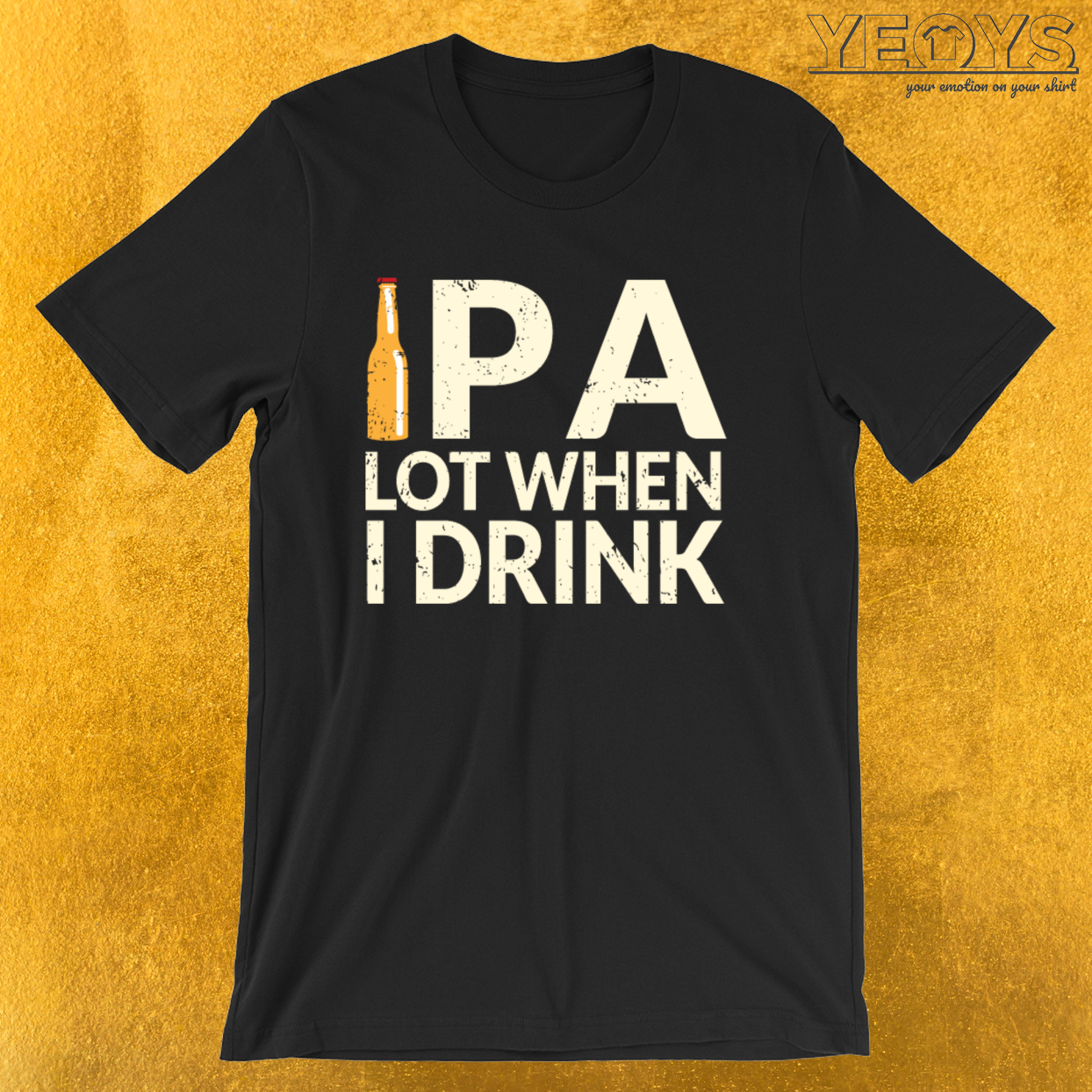 Funny Beer Pun – Ipa Lot When I Drink Tee