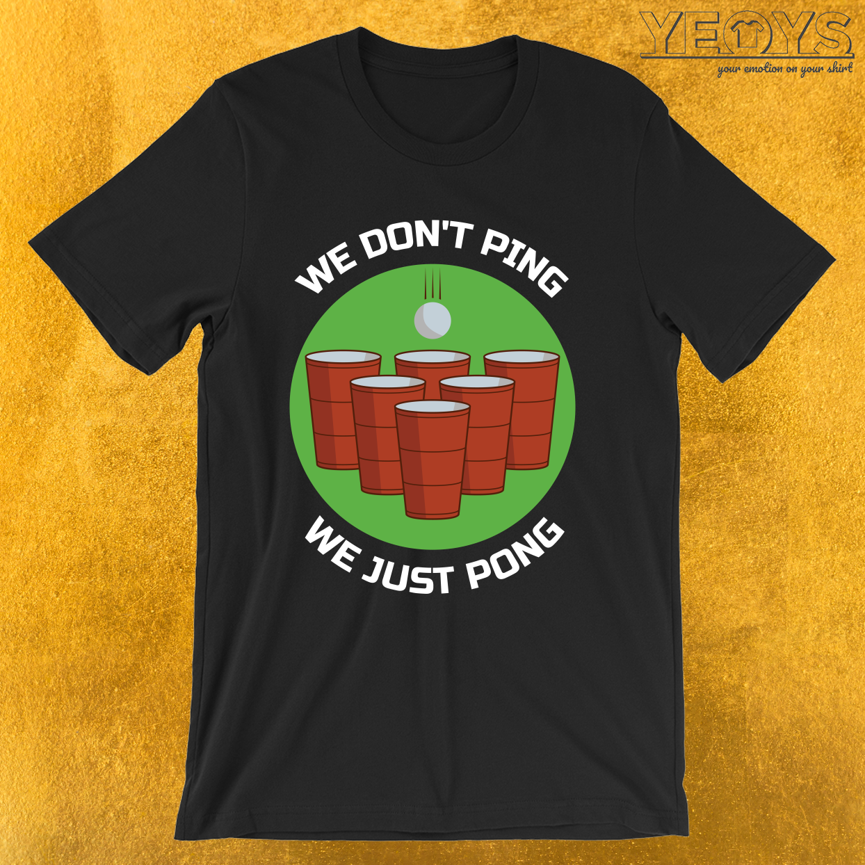 We Don’t Ping We Just Pong – Funny Beer Pong Tee