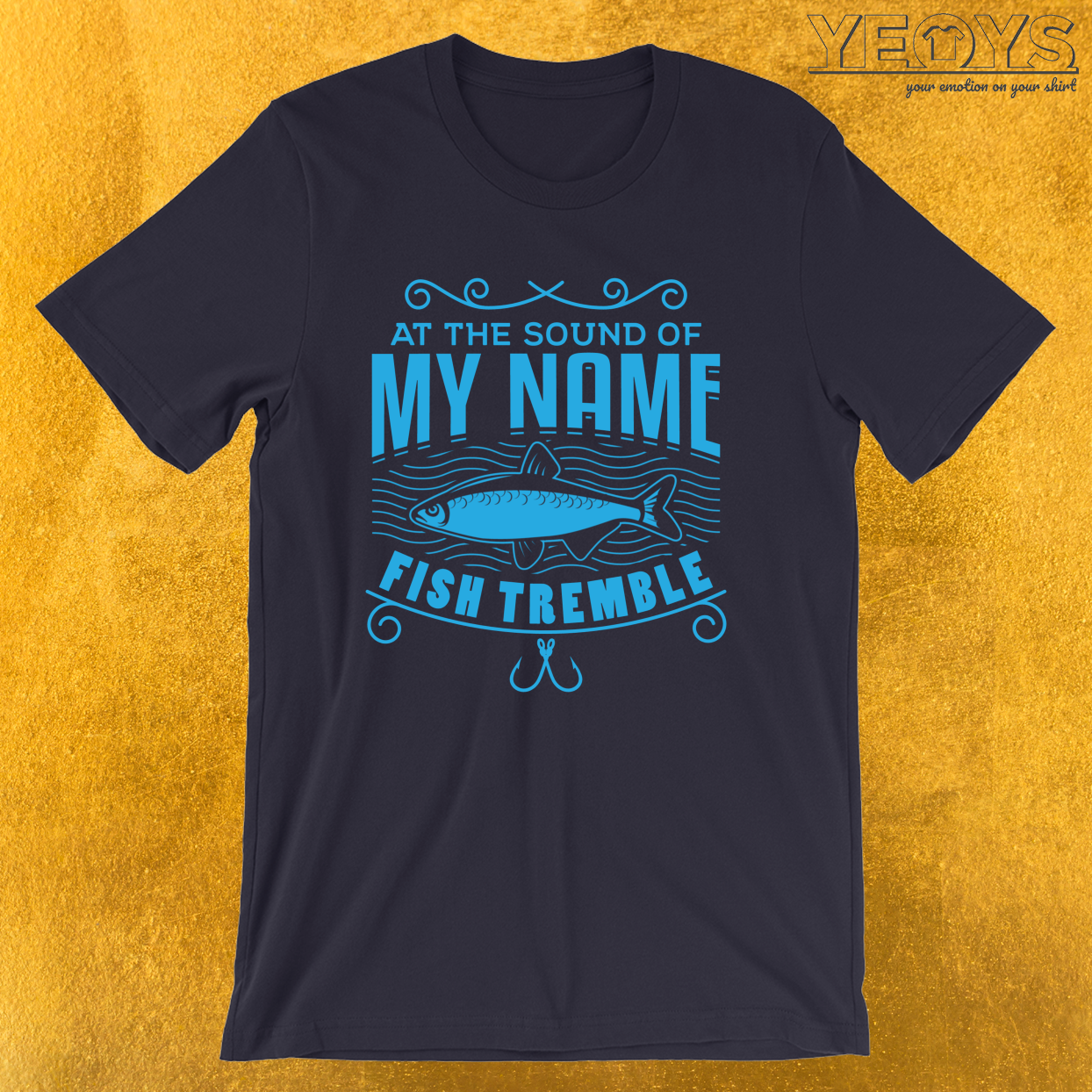 At The Sound Of My Name Fish Tremble – Funny Fishing Tee