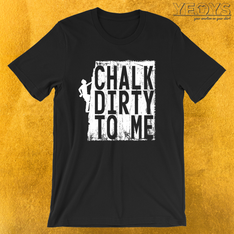 Chalk Dirty To Me – Climbing & Boulder Tee | yeoys.com