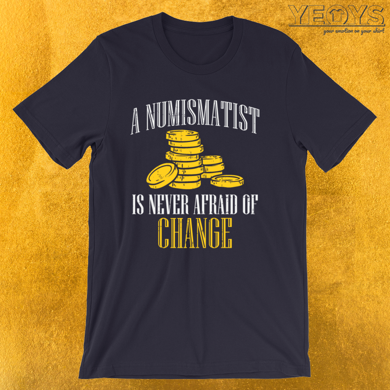 A Numismatist Never Afraid Of Change – Coin Collector Tee